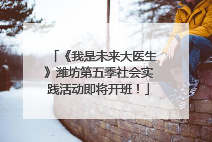 《我是未来大医生》潍坊第五季社会实践活动即将开班！