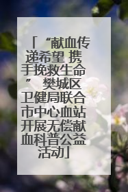 “献血传递希望 携手挽救生命” 樊城区卫健局联合市中心血站开展无偿献血科普公益活动
