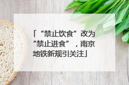 “禁止饮食”改为“禁止进食”，南京地铁新规引关注