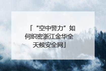 “空中警力”如何织密浙江金华全天候安全网