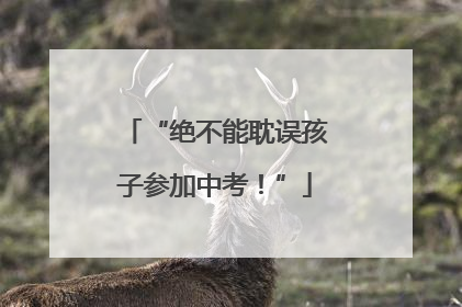 “绝不能耽误孩子参加中考！”