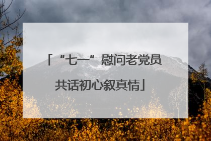 “七一”慰问老党员 共话初心叙真情