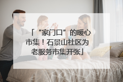 “家门口”的暖心市集！石景山社区为老服务市集开张