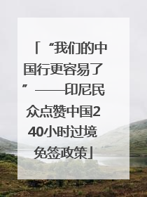 “我们的中国行更容易了”——印尼民众点赞中国240小时过境免签政策