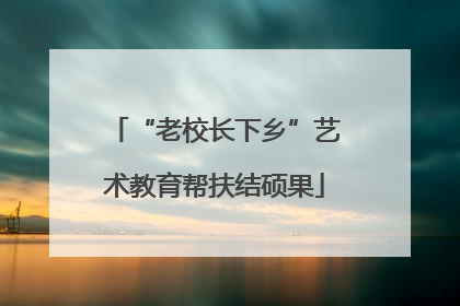 “老校长下乡”艺术教育帮扶结硕果