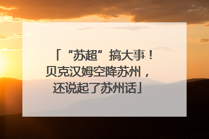“苏超”搞大事！贝克汉姆空降苏州，还说起了苏州话