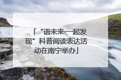 “语未来·一起发现”科普阅读表达活动在南宁举办