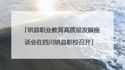 珙县职业教育高质量发展座谈会在四川珙县职校召开