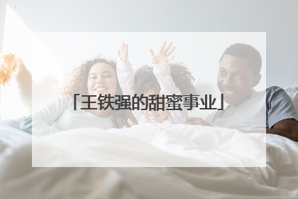 王铁强的甜蜜事业
