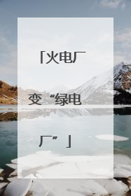 火电厂变“绿电厂”