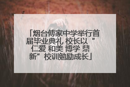 烟台傅家中学举行首届毕业典礼 校长以“仁爱 和美 博学 鼎新”校训勉励成长
