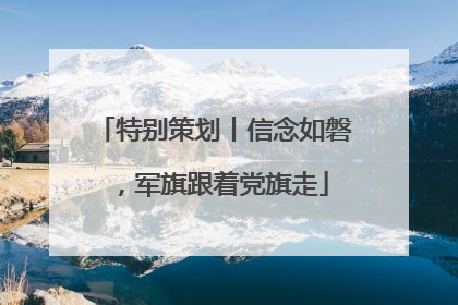 特别策划丨信念如磐，军旗跟着党旗走