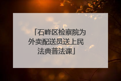 石峰区检察院为外卖配送员送上民法典普法课