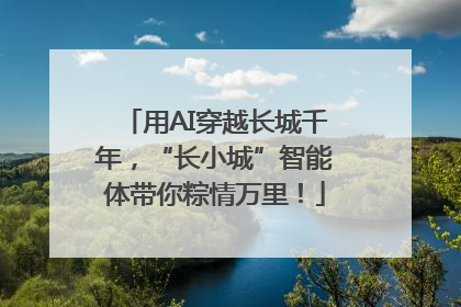 用AI穿越长城千年，“长小城”智能体带你粽情万里！