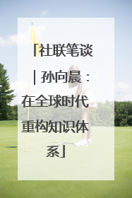 社联笔谈｜孙向晨：在全球时代重构知识体系