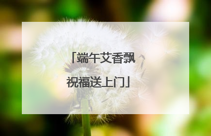 端午艾香飘 祝福送上门