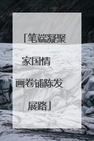 笔端凝聚家国情  画卷铺陈发展路