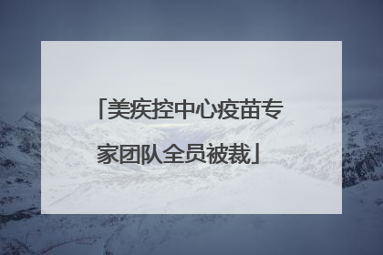 美疾控中心疫苗专家团队全员被裁