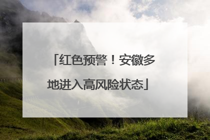 红色预警！安徽多地进入高风险状态