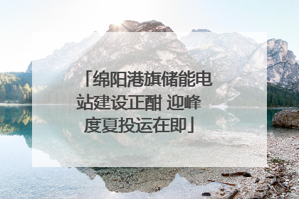 绵阳港旗储能电站建设正酣 迎峰度夏投运在即