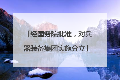 经国务院批准，对兵器装备集团实施分立