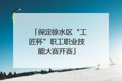 保定徐水区“工匠杯”职工职业技能大赛开赛