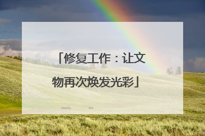修复工作：让文物再次焕发光彩