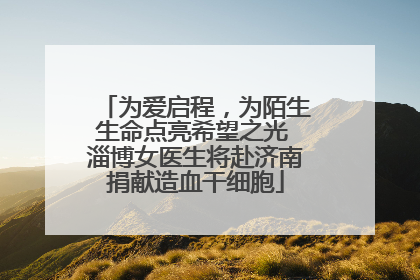 为爱启程，为陌生生命点亮希望之光 淄博女医生将赴济南捐献造血干细胞