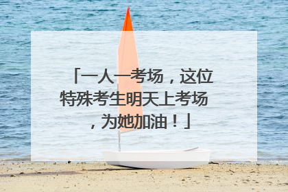 一人一考场，这位特殊考生明天上考场，为她加油！