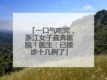 一口气吃完，浙江女子直奔医院！医生：已接诊十几例了