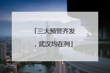 三大预警齐发，武汉均在列