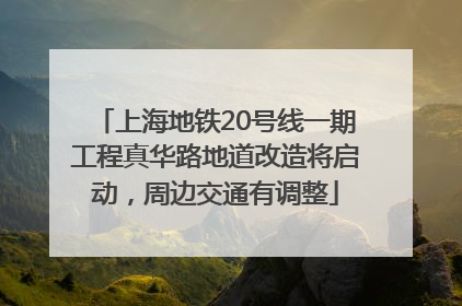 上海地铁20号线一期工程真华路地道改造将启动，周边交通有调整