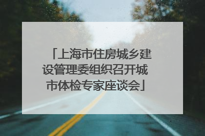 上海市住房城乡建设管理委组织召开城市体检专家座谈会