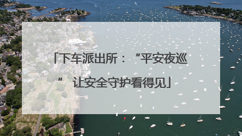 下车派出所：“平安夜巡” 让安全守护看得见
