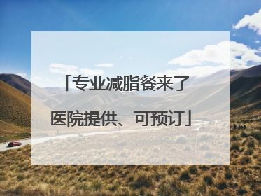 专业减脂餐来了 医院提供、可预订