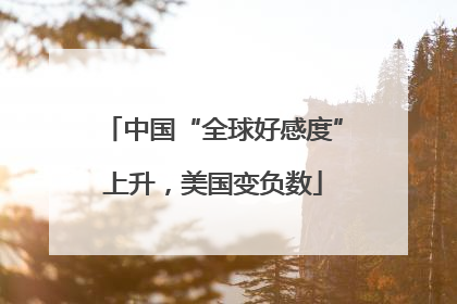 中国“全球好感度”上升，美国变负数