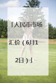 人民币市场汇价（6月12日）