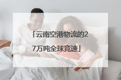 云南空港物流的27万吨全球竞速