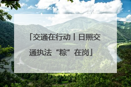 交通在行动丨日照交通执法“粽”在岗