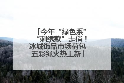 今年“绿色系”“刺绣款”走俏！冰城饰品市场荷包五彩绳火热上新