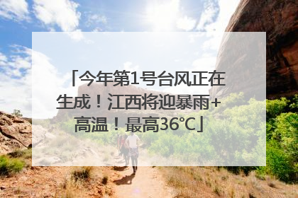 今年第1号台风正在生成！江西将迎暴雨+高温！最高36℃
