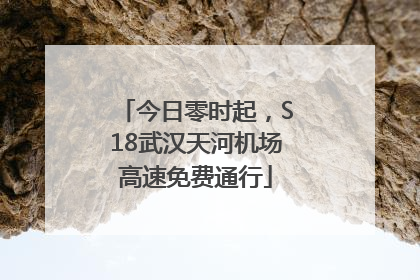 今日零时起，S18武汉天河机场高速免费通行