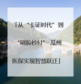 从“卡证时代”到“刷脸秒付” 瓜州医保实现智慧跃迁
