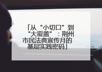 从“小切口”到“大覆盖”：荆州市民法典宣传月的基层实践密码
