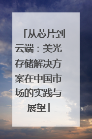 从芯片到云端：美光存储解决方案在中国市场的实践与展望