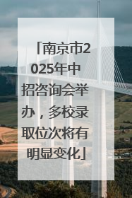 南京市2025年中招咨询会举办，多校录取位次将有明显变化