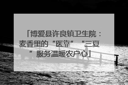 博爱县许良镇卫生院：麦香里的“医靠”“三夏”服务温暖农户心