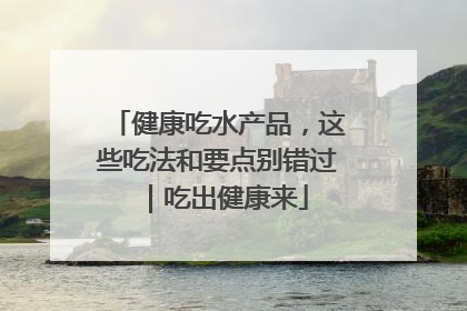 健康吃水产品，这些吃法和要点别错过｜吃出健康来