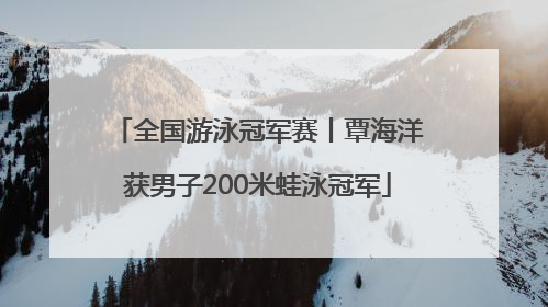 全国游泳冠军赛丨覃海洋获男子200米蛙泳冠军