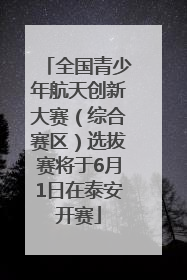 全国青少年航天创新大赛（综合赛区）选拔赛将于6月1日在泰安开赛
